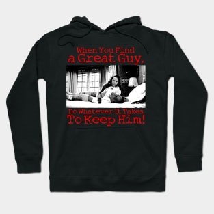 When You Find a Great Guy, Do Whatever It Takes Keep Him! Hoodie